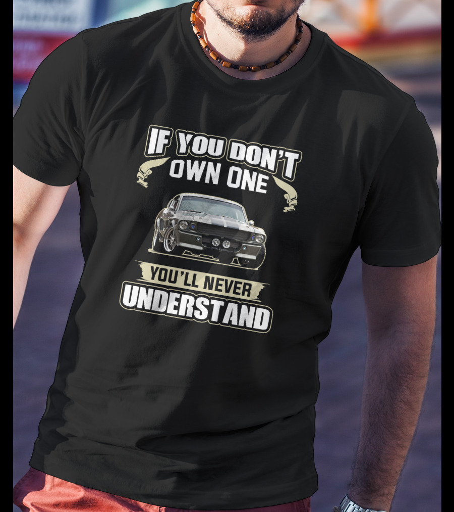 If You Don't Own One You'll Never Understand Ford Mustang Shelby T-Shirt