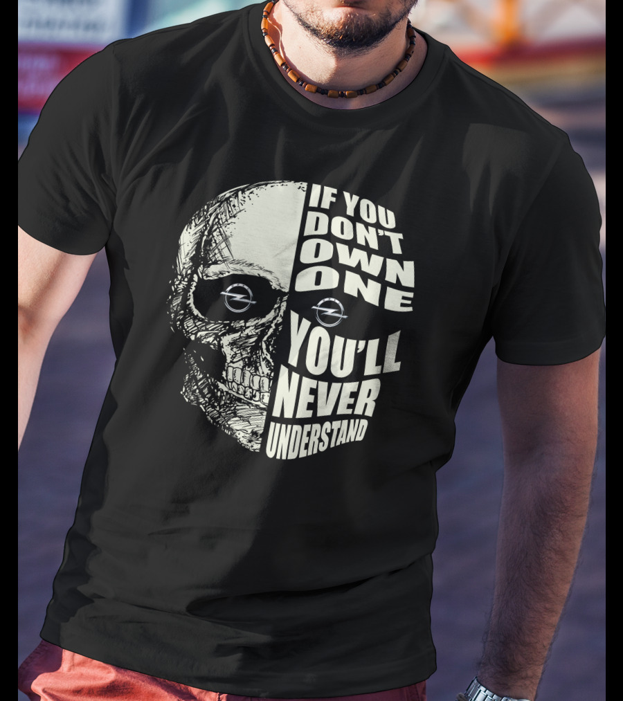 If You Don't Own One You'll Never Understand Opel Skull T-Shirt