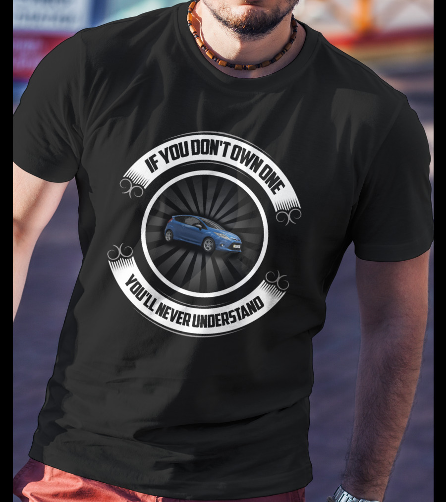 If You Don't Own One You'll Never Understand Modified Ford Fiesta MK7 T-Shirt