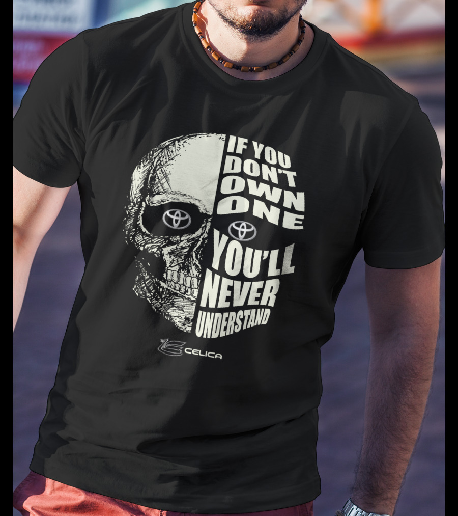 If You Don't Own One You'll Never Understand Toyota Celica T-Shirt