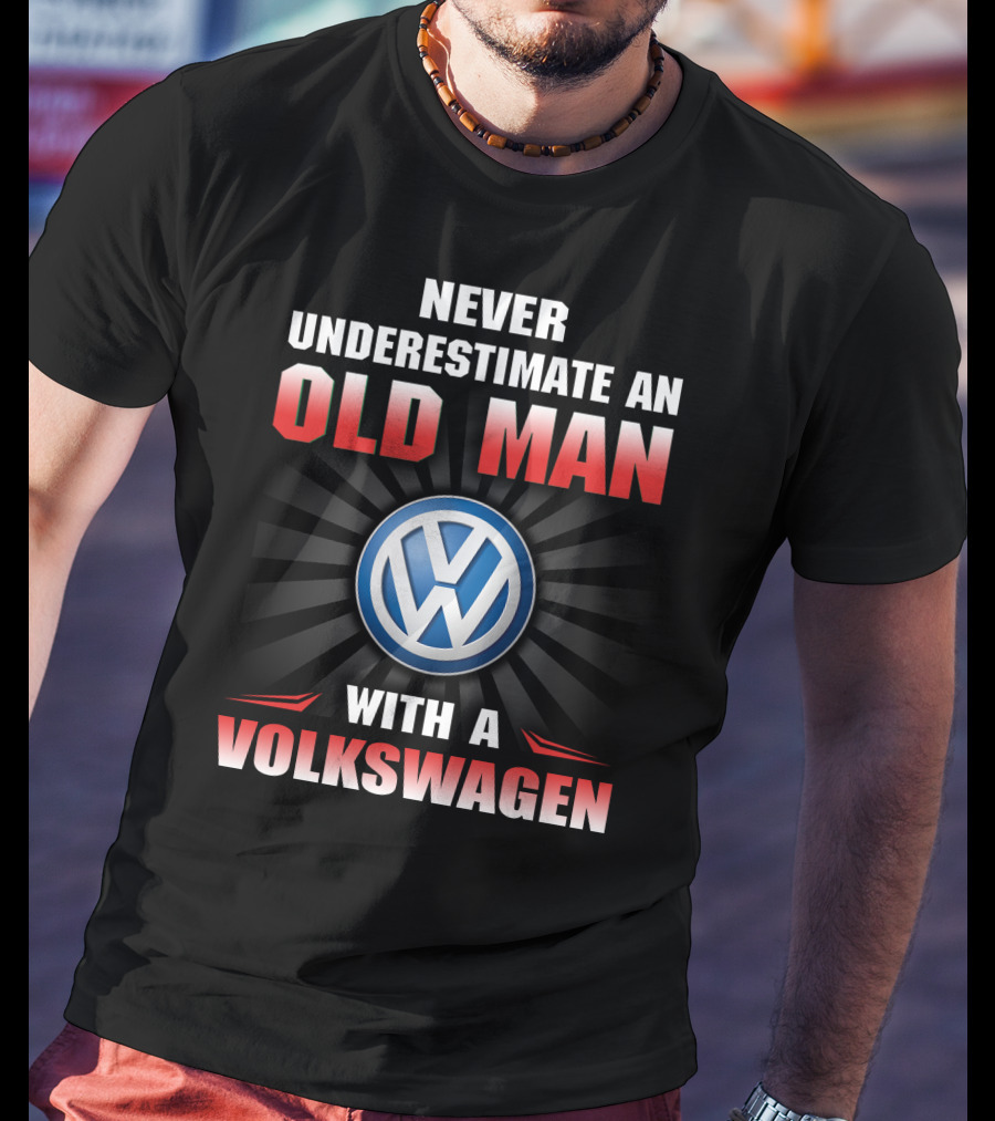 NEVER UNDERESTIMATE AN OLD MAN WITH A VOLKSWAGEN T-Shirt