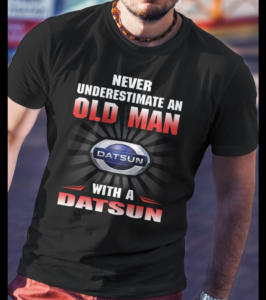 Never Underestimate An Old Man With A Datsun T-Shirt