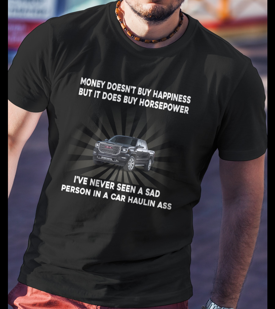 Money Doesn't Buy Happiness But It Does Buy Horsepower GMC2 Truck Haulin Ass T-Shirt