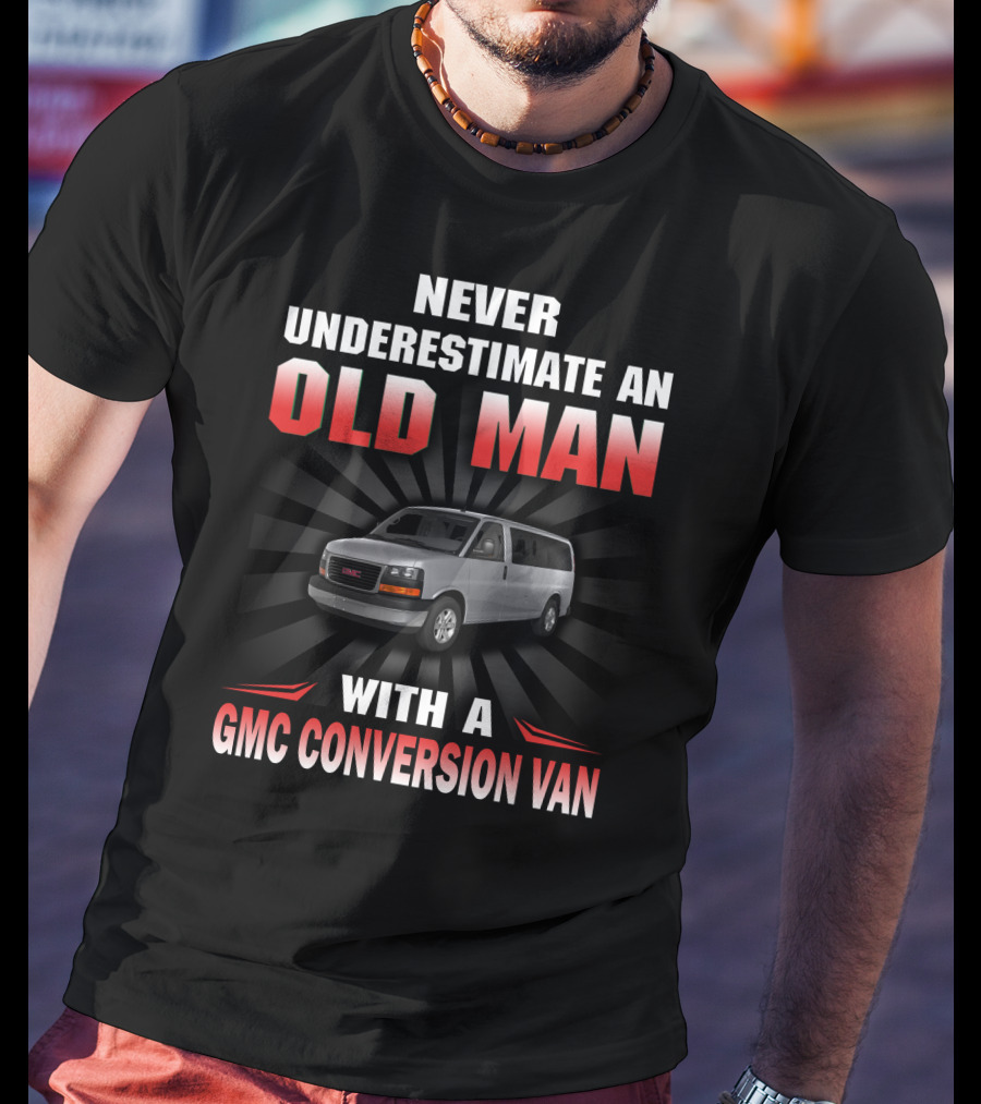 NEVER UNDERESTIMATE AN OLD MAN WITH A GMC CONVERSION VAN T-Shirt