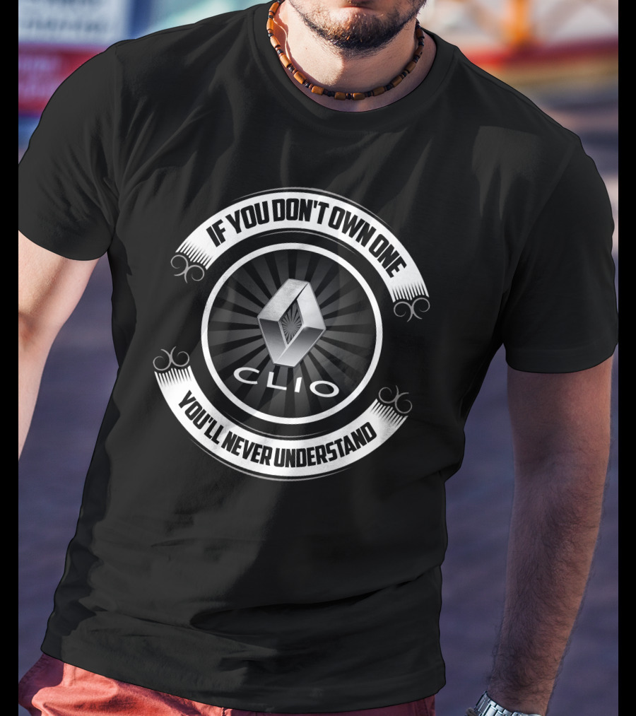 Renault Clio If You Don’t Own One You’ll Never Understand T-Shirt