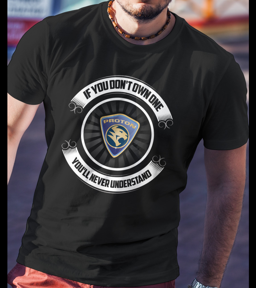 Proton If You Don't Own One You'll Never Understand T-Shirt