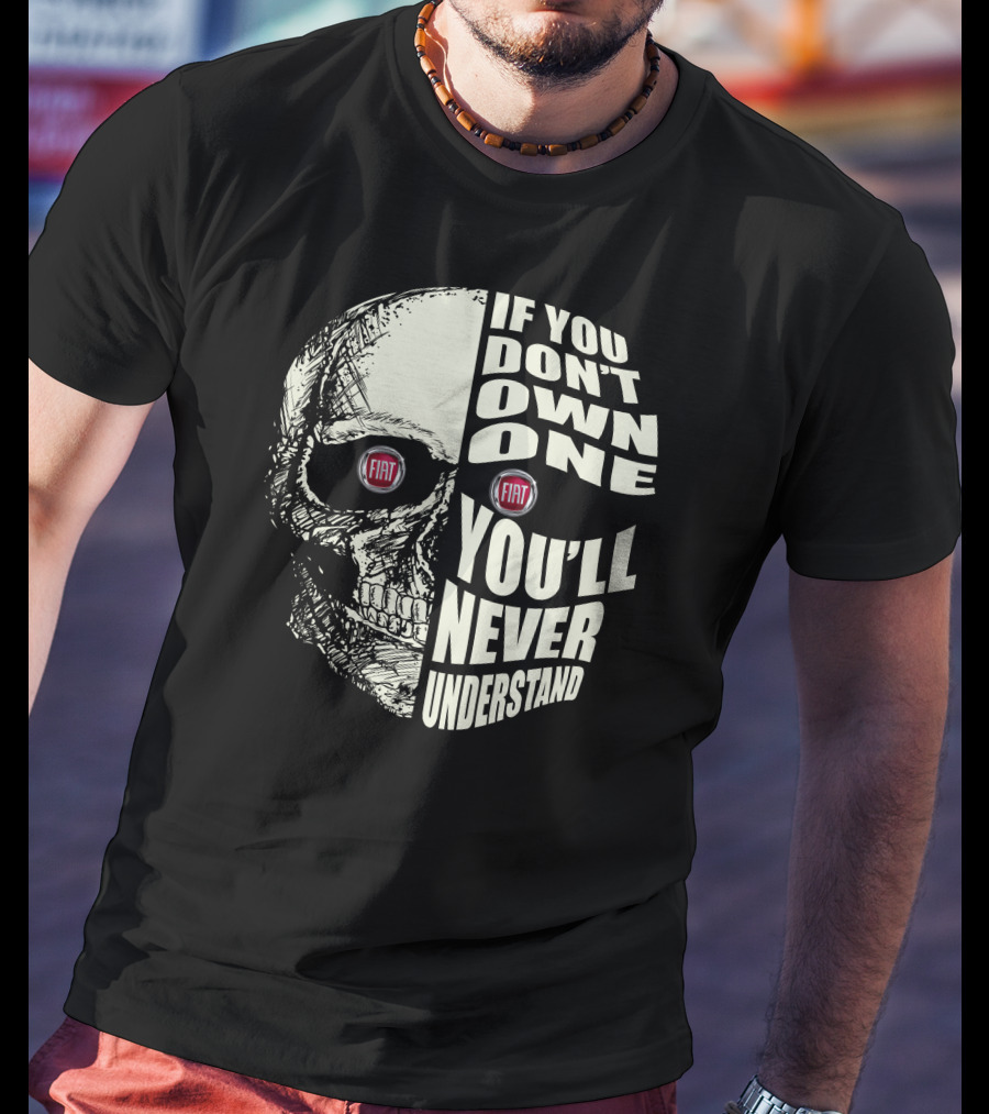 Fiat Skull If You Don't Own One You'll Never Understand T-Shirt