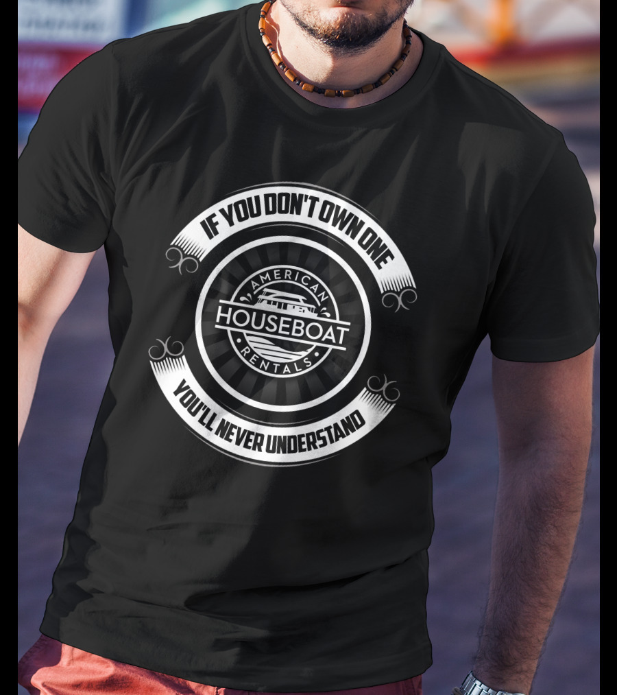 If You Don't Own One You'll Never Understand American Houseboat Rentals T-Shirt