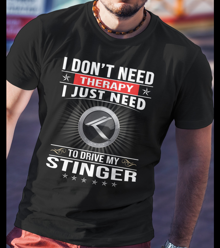 I Don't Need Therapy I Just Need To Drive My Stinger K Stinger T-Shirt