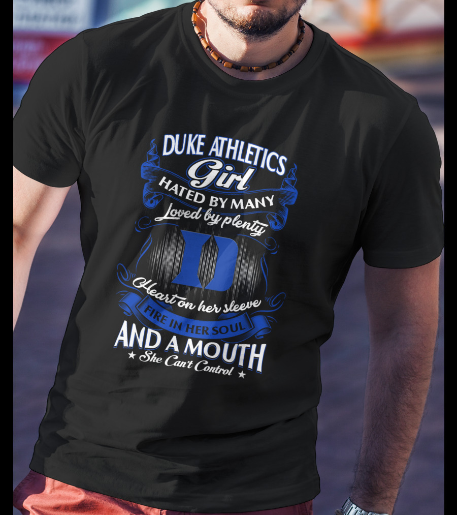 Duke Athletics Girl Hated By Many Loved By Plenty Heart On Her Sleeve Fire In Her Soul And A Mouth She Can't Control T-Shirt