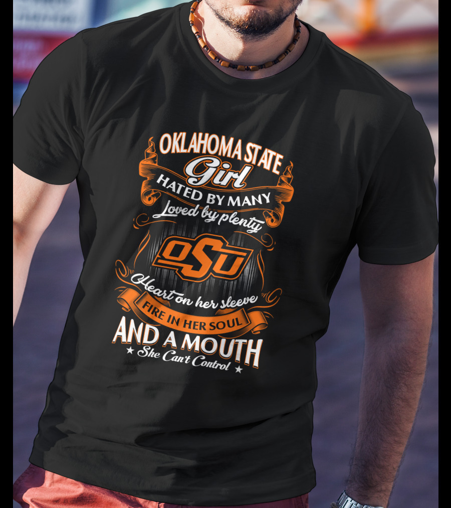 Oklahoma State Girl Hated By Many Loved By Plenty Heart On Her Sleeve Fire In Her Soul And A Mouth She Can't Control T-Shirt