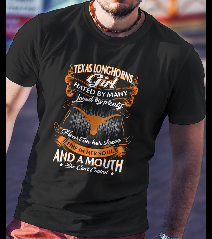 Texas Longhorns Girl Hated By Many Loved By Plenty Heart On Her Sleeve Fire In Her Soul And A Mouth She Can't Control T-Shirt