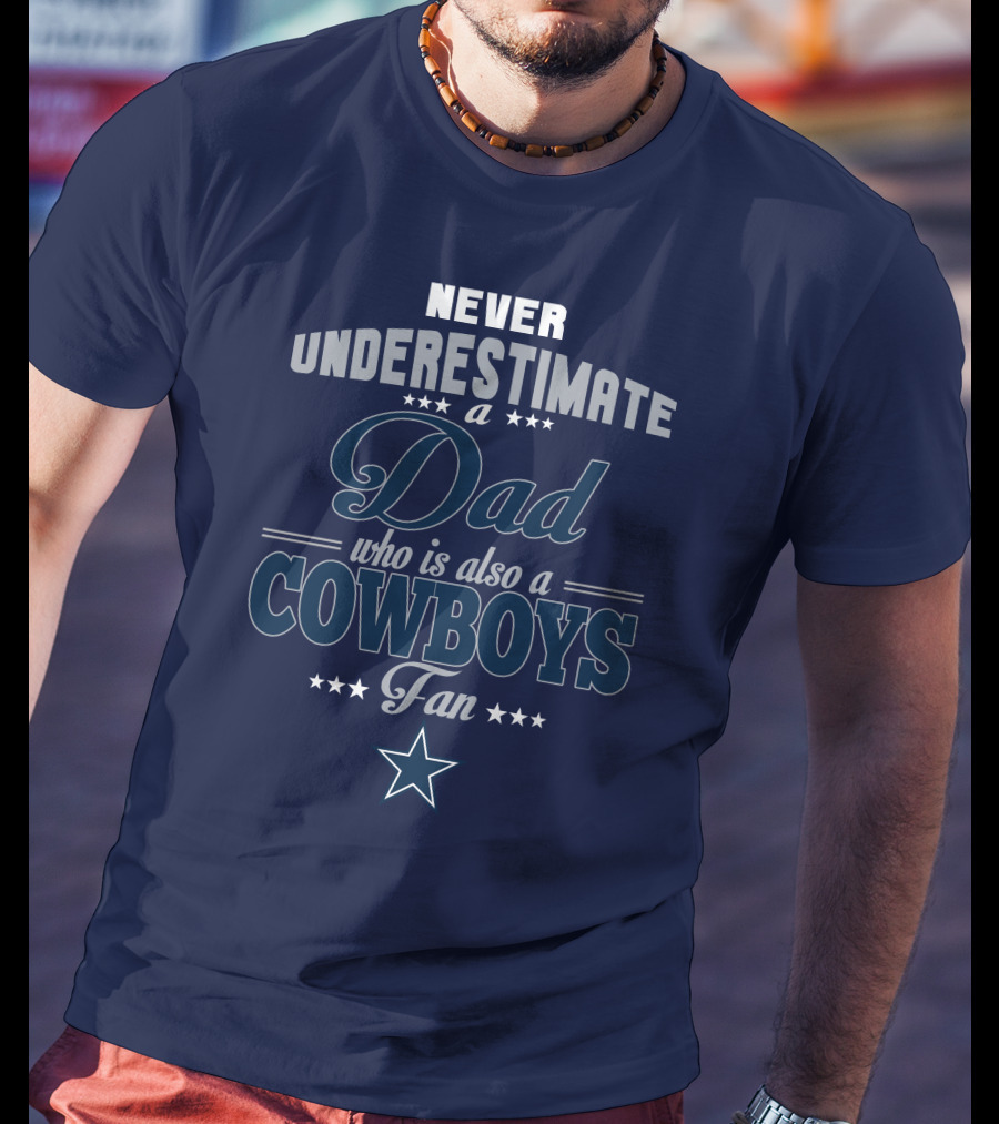 Never Underestimate A Dad Who Is Also A Cowboys Fan T-Shirt