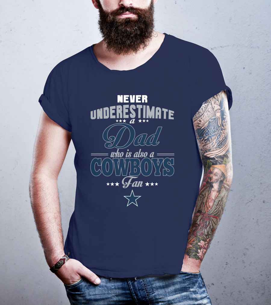 Never Underestimate A Dad Who Is Also A Cowboys Fan T-Shirt