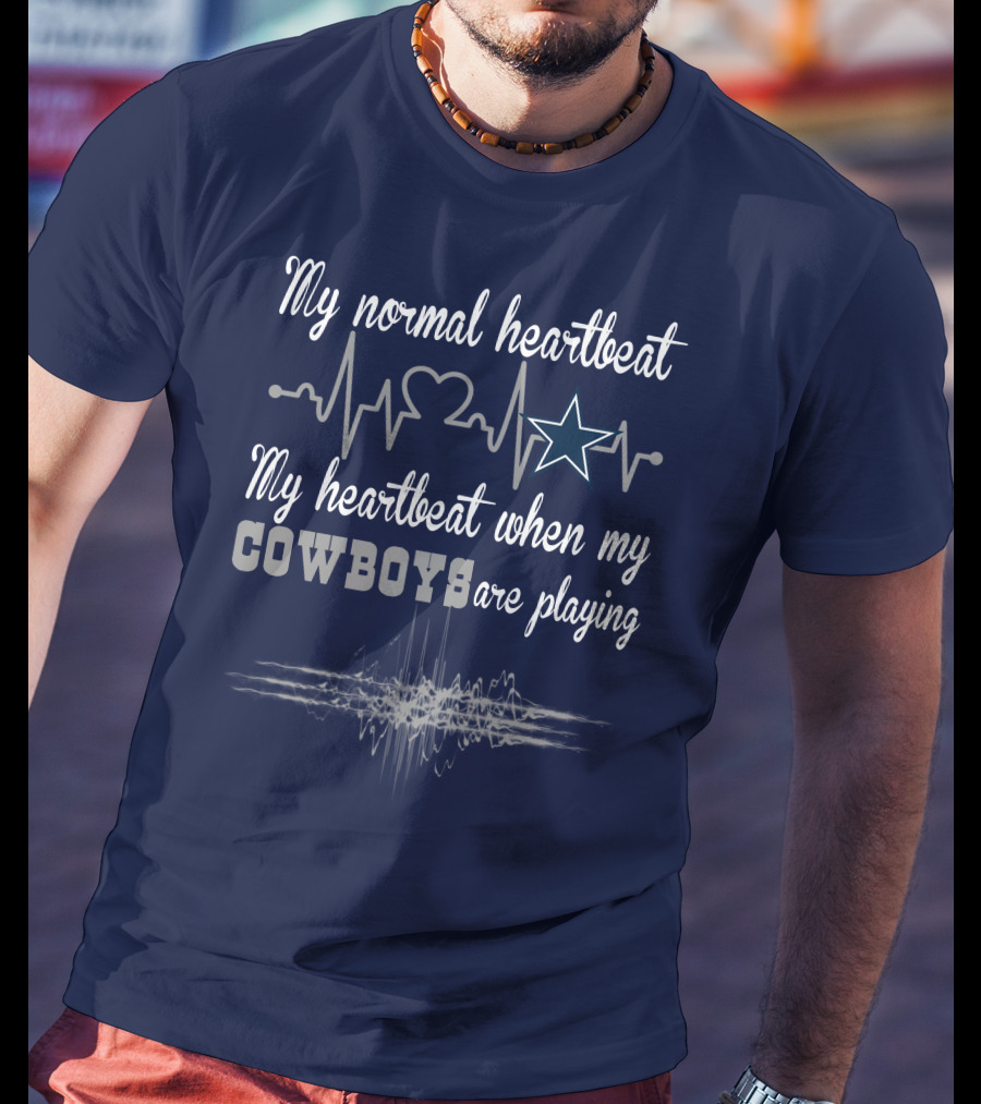My Normal Heartbeat My Heartbeat When My Cowboys Are Playing Dallas Cowboys T-Shirt