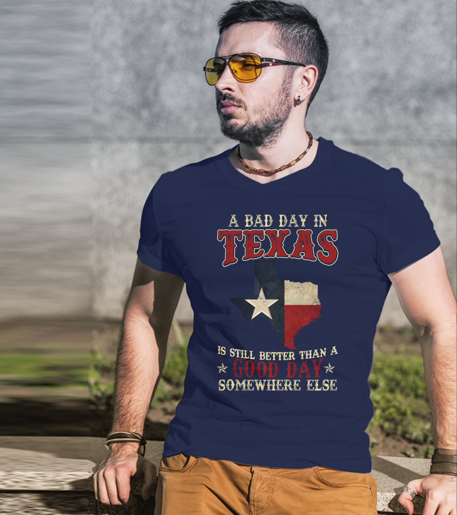 A Bad Day In Texas Is Still Better Than A Good Day Somewhere Else T-Shirt