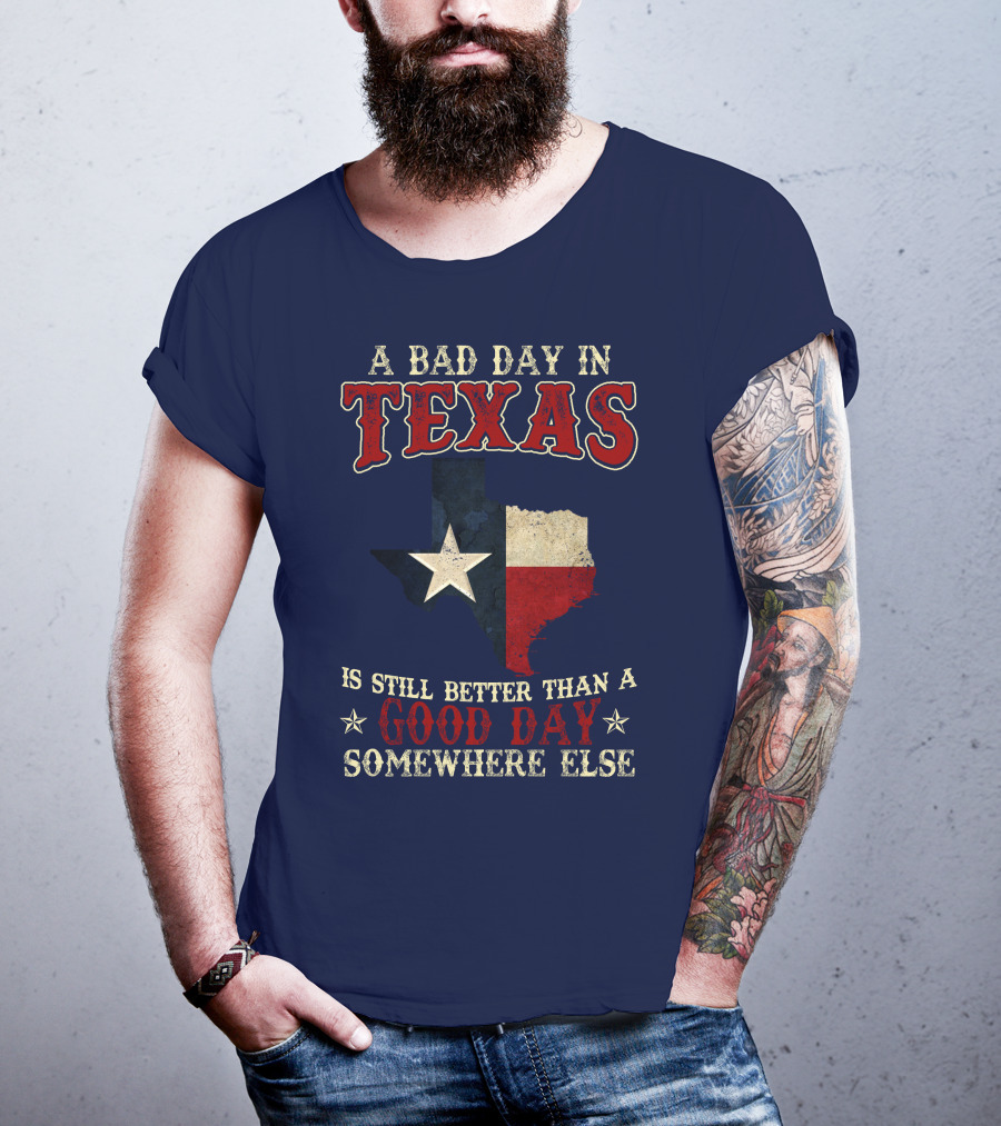 A Bad Day In Texas Is Still Better Than A Good Day Somewhere Else T-Shirt