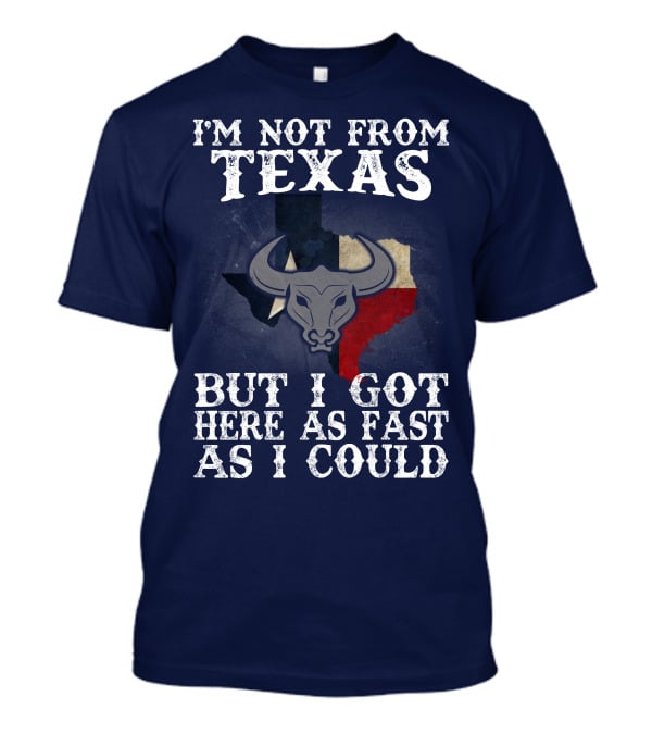 I'm Not From Texas But I Got Here As Fast As I Could Bull Texas Flag T-Shirt