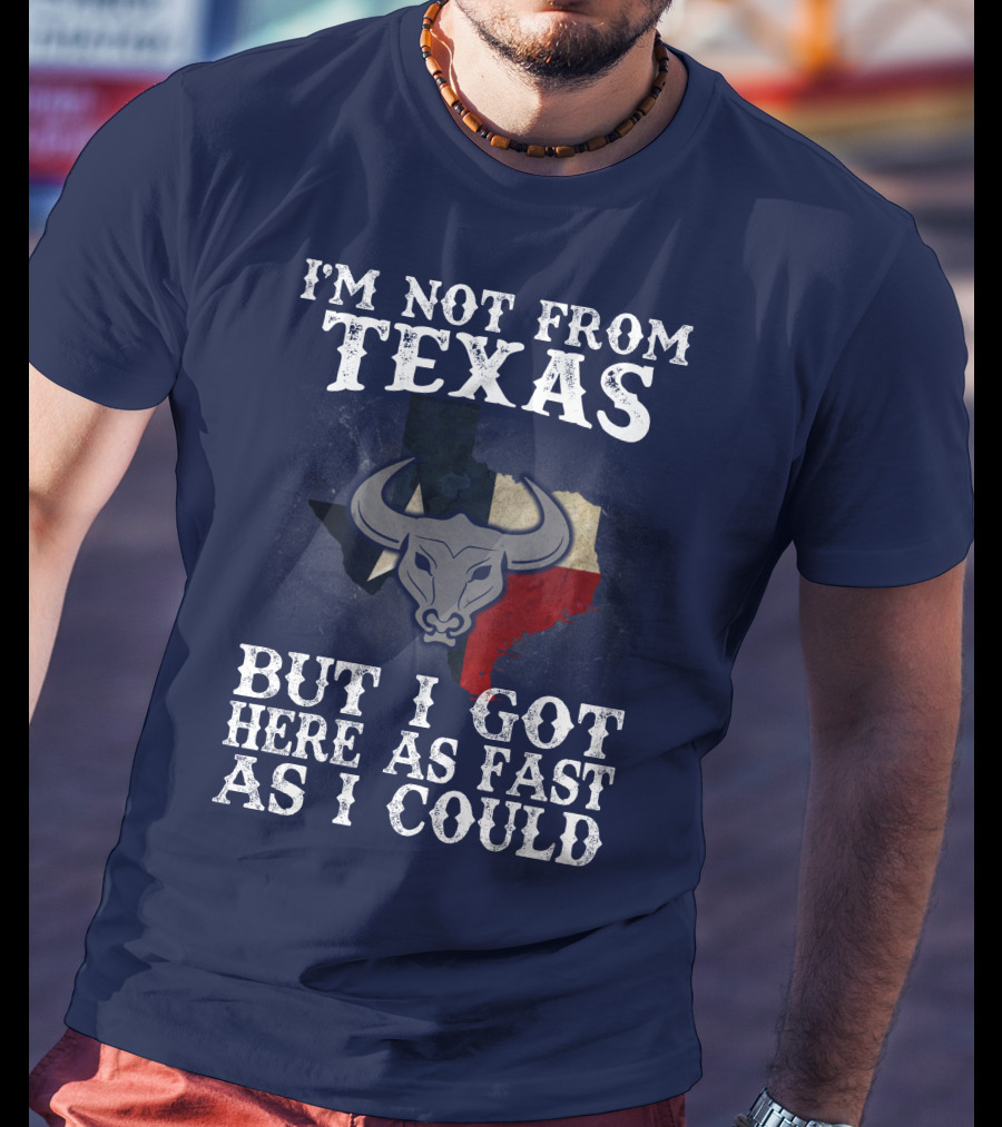 I'm Not From Texas But I Got Here As Fast As I Could Bull Texas Flag T-Shirt