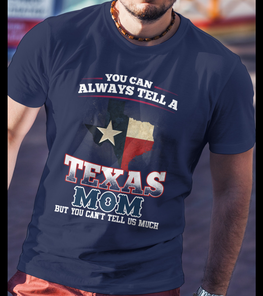 You Can Always Tell A Texas Mom But You Can't Tell Us Much T-Shirt