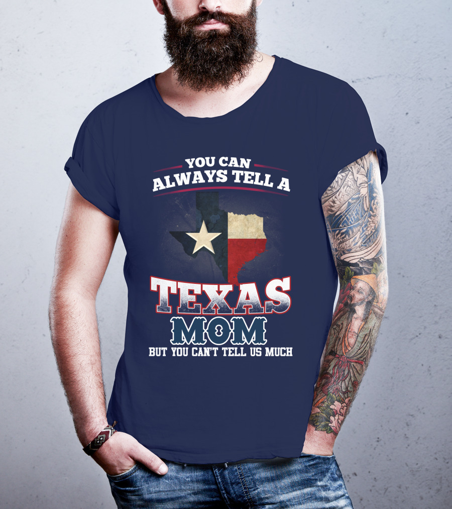 You Can Always Tell A Texas Mom But You Can't Tell Us Much T-Shirt