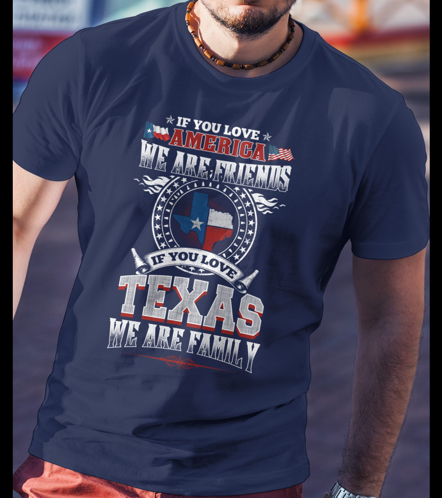 If You Love America We Are Friends Texas We Are Family T-Shirt
