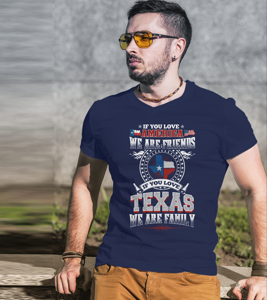 If You Love America We Are Friends Texas We Are Family T-Shirt