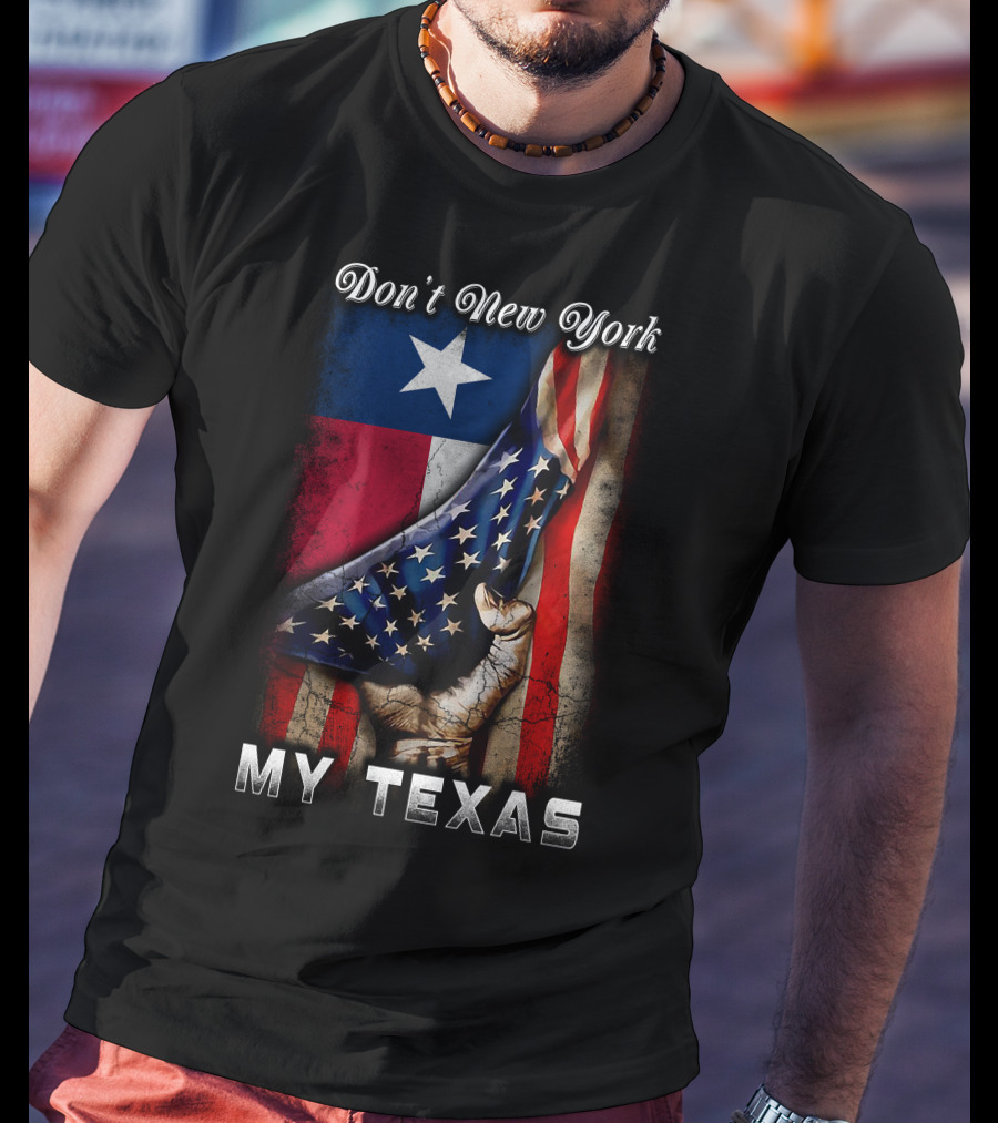 Don't New York My Texas Texas Flag And American Flag Fusion T-Shirt