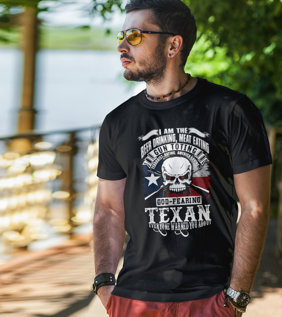 Beer Drinking Meat Eating Gun Toting God Fearing Texan Everyone Warned You About T-Shirt