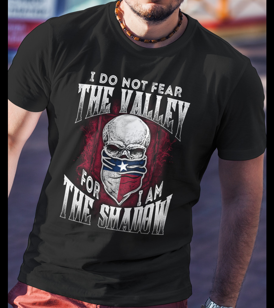 I Do Not Fear The Valley For I Am The Shadow Skull Texas Flag T-Shirt