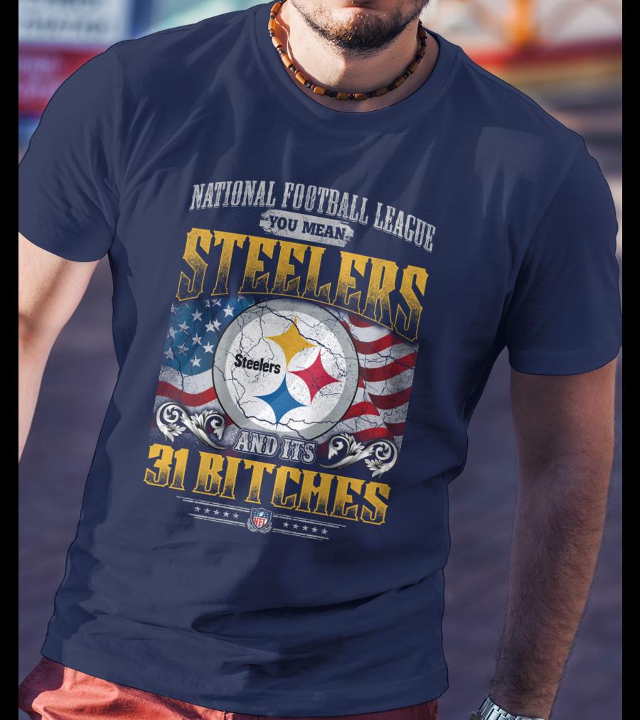 National Football League You Mean Steelers And Its 31 Bitches T-Shirt