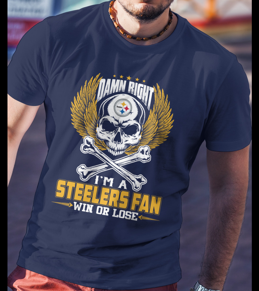 Damn Right I'm A Pittsburgh Steelers Fan Win Or Lose T-Shirt