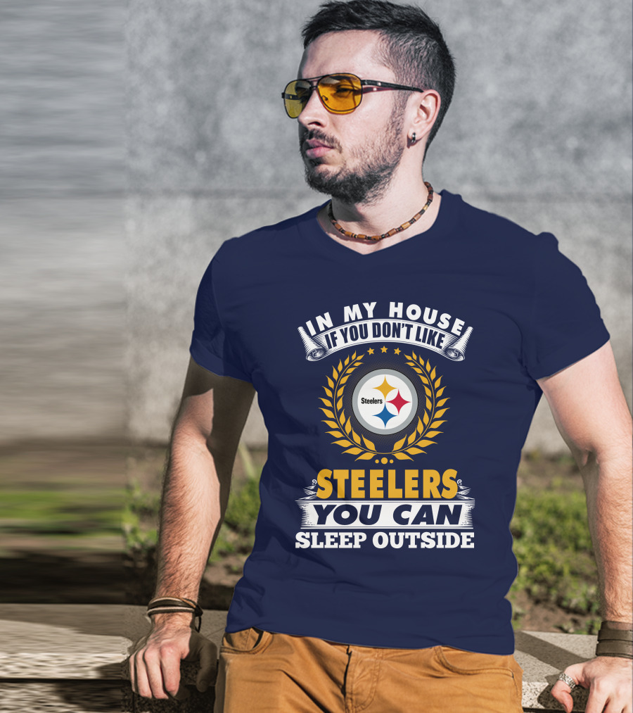 In My House If You Don't Like Steelers You Can Sleep Outside Pittsburgh Steelers T-Shirt