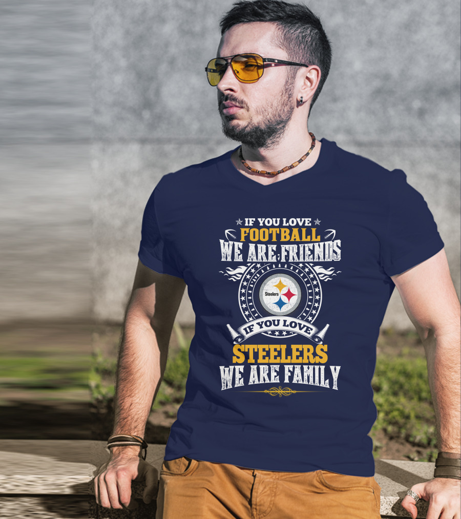 If You Love Football We Are Friends Steelers Family T-Shirt