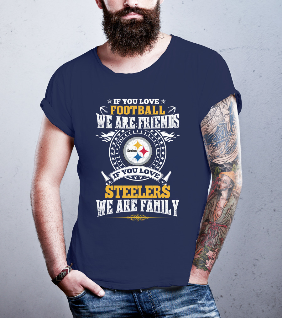 If You Love Football We Are Friends Steelers Family T-Shirt