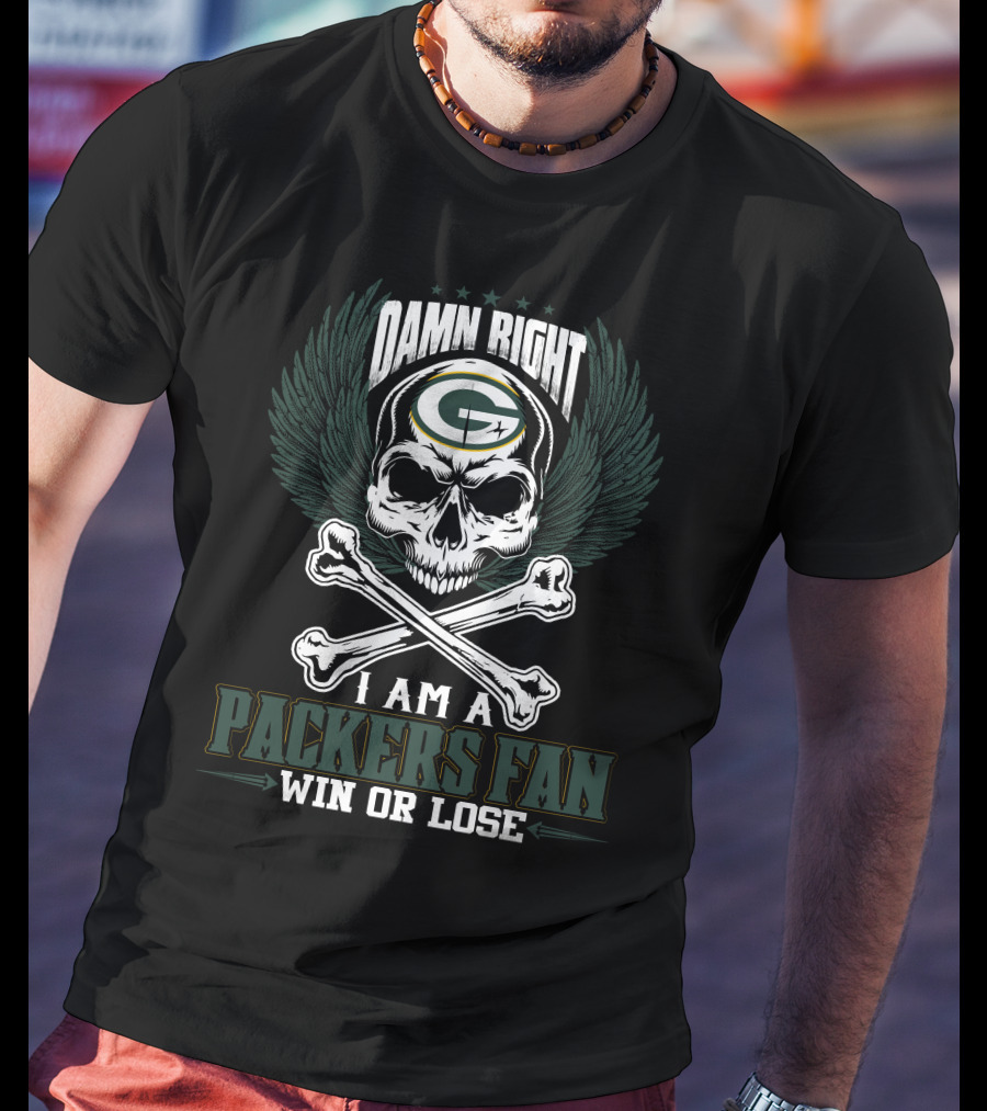 Damn Right I Am A Packers Fan Win Or Lose T-Shirt