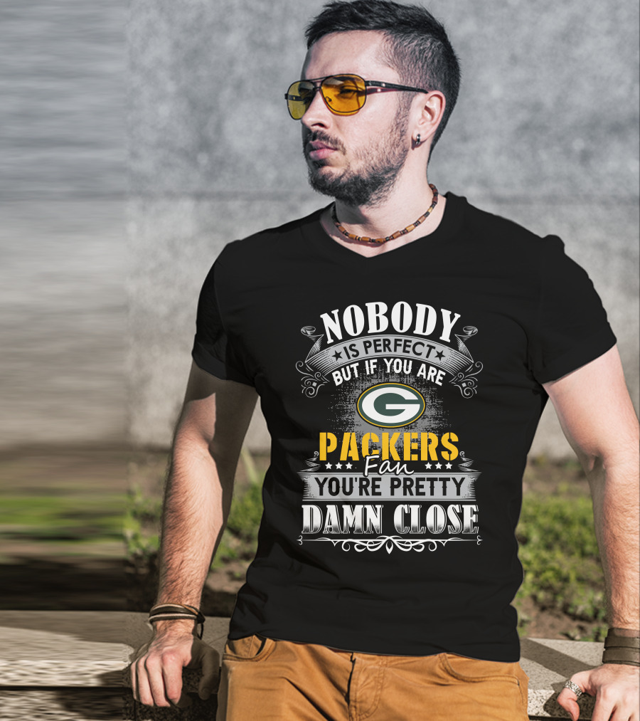 Nobody Is Perfect But If You Are Green Bay Packers Fan You're Pretty Damn Close T-Shirt
