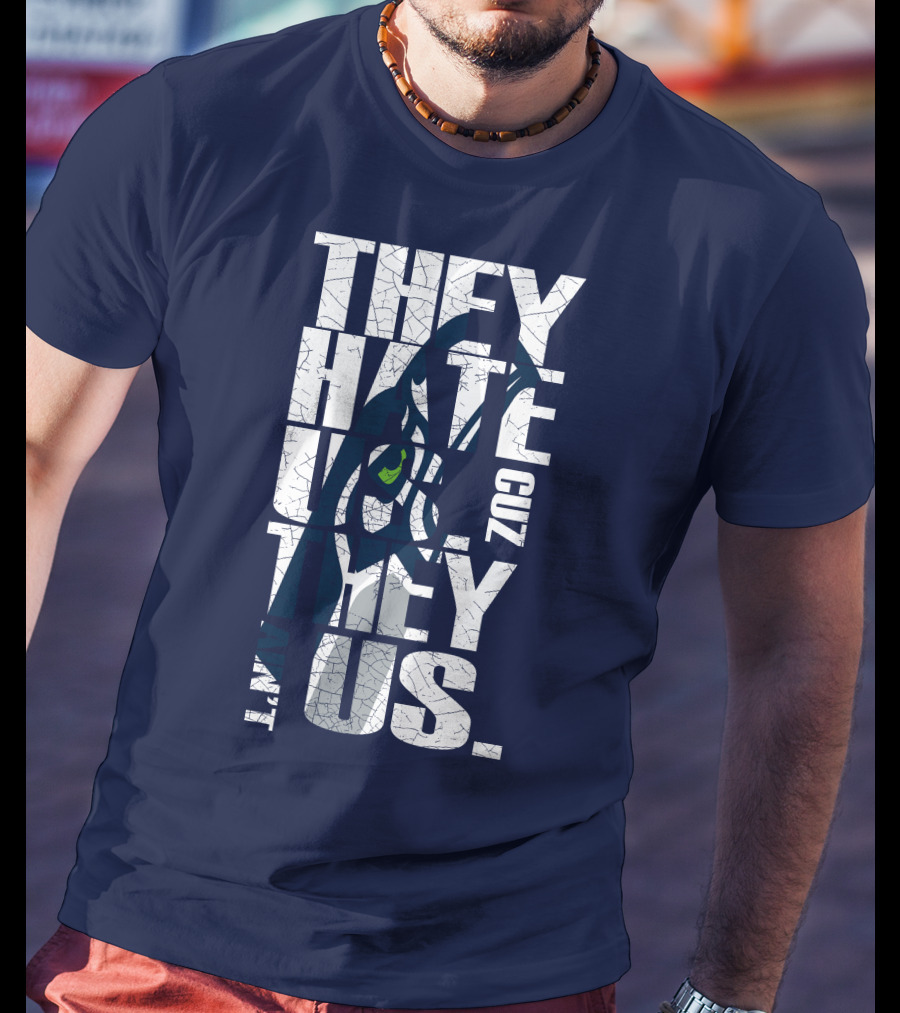 They Hate Us Cuz They Aint Us Seattle Seahawks T-Shirt
