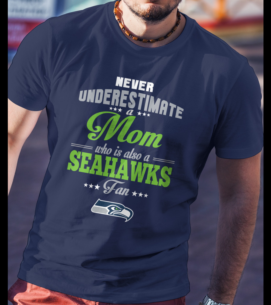 Never Underestimate A Mom Who Is Also A Seahawks Fan Seattle Seahawks T-Shirt