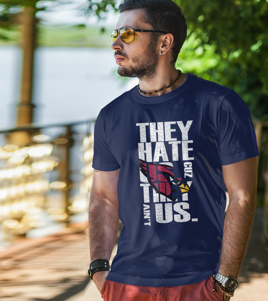 They Hate Us Cuz They Ain't Us Arizona Cardinals T-Shirt