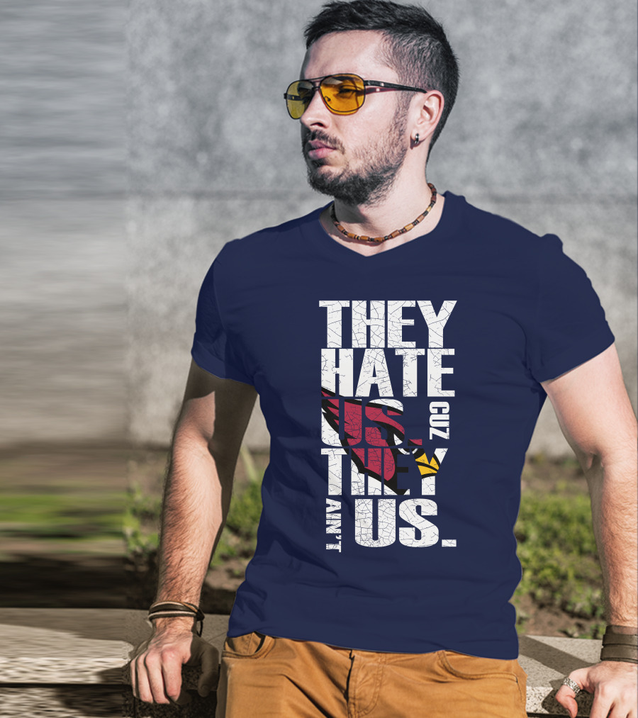 They Hate Us Cuz They Ain't Us Arizona Cardinals T-Shirt