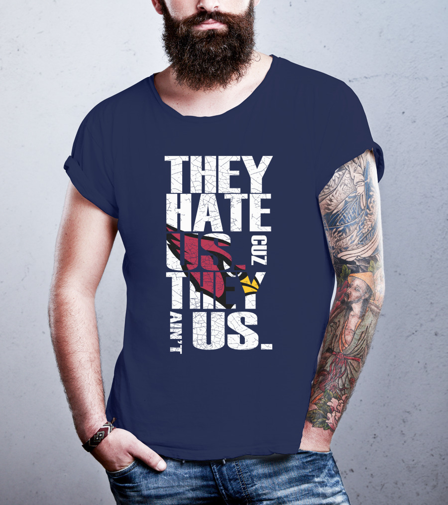 They Hate Us Cuz They Ain't Us Arizona Cardinals T-Shirt