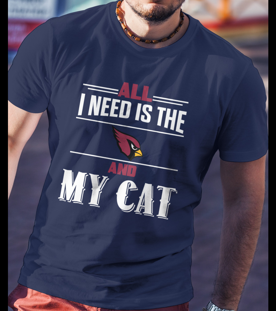 All I Need Is The Arizona Cardinals And My Cat T-Shirt
