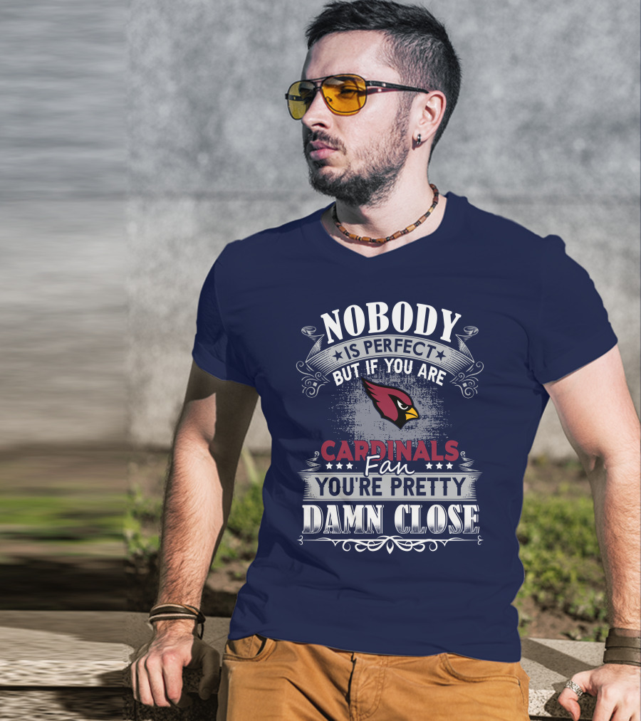 Nobody Is Perfect But If You Are Arizona Cardinals Fan You're Pretty Damn Close T-Shirt