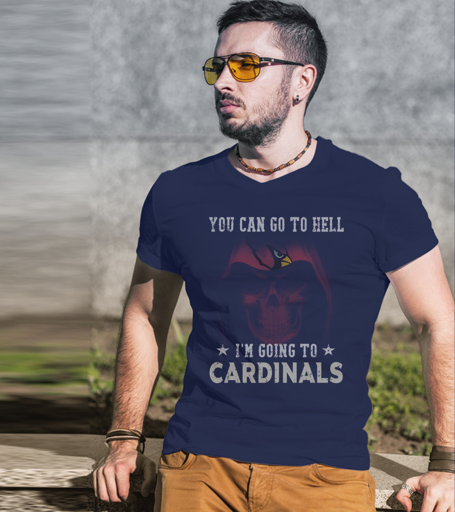 You Can Go To Hell I'm Going To Cardinals Arizona Cardinals T-Shirt