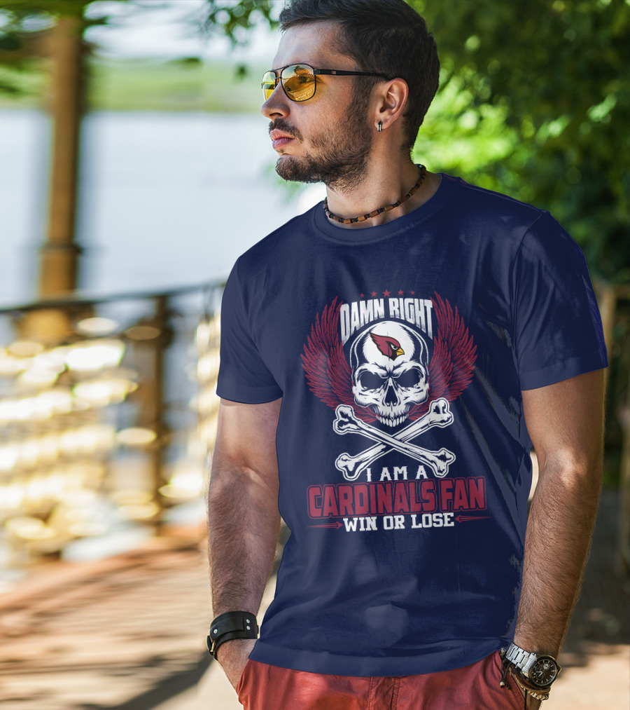 Damn Right I Am A Cardinals Fan Win Or Lose Arizona Cardinals T-Shirt