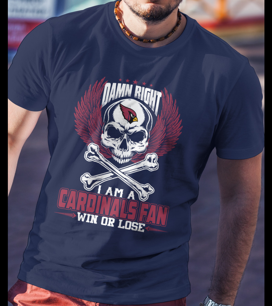 Damn Right I Am A Cardinals Fan Win Or Lose Arizona Cardinals T-Shirt