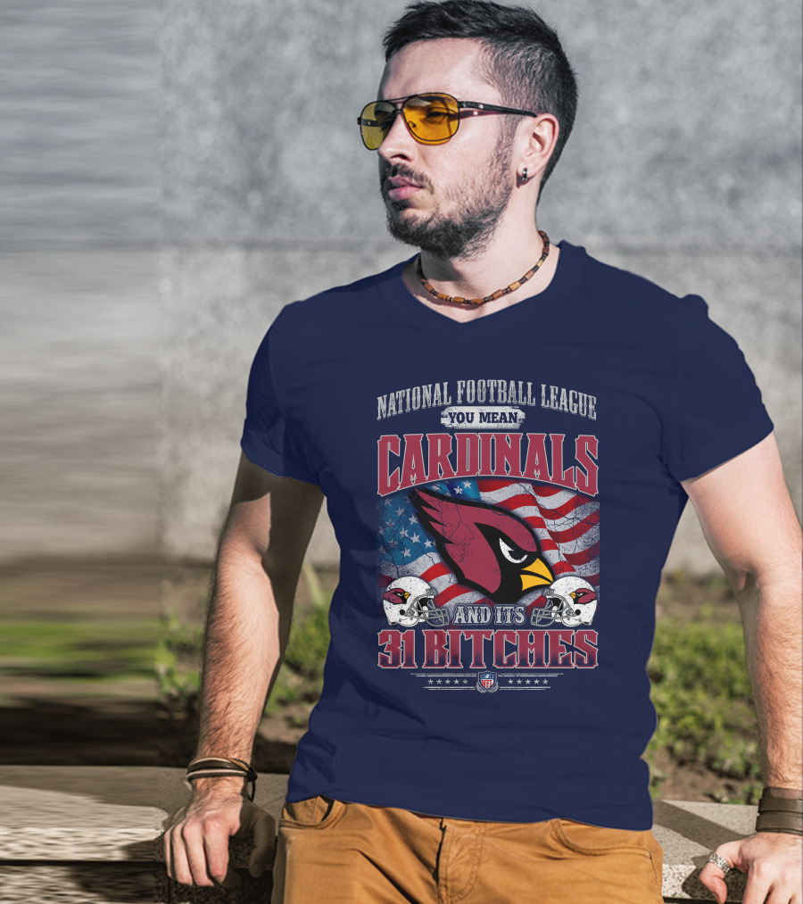 National Football League You Mean Cardinals And Its 31 Bitches T-Shirt
