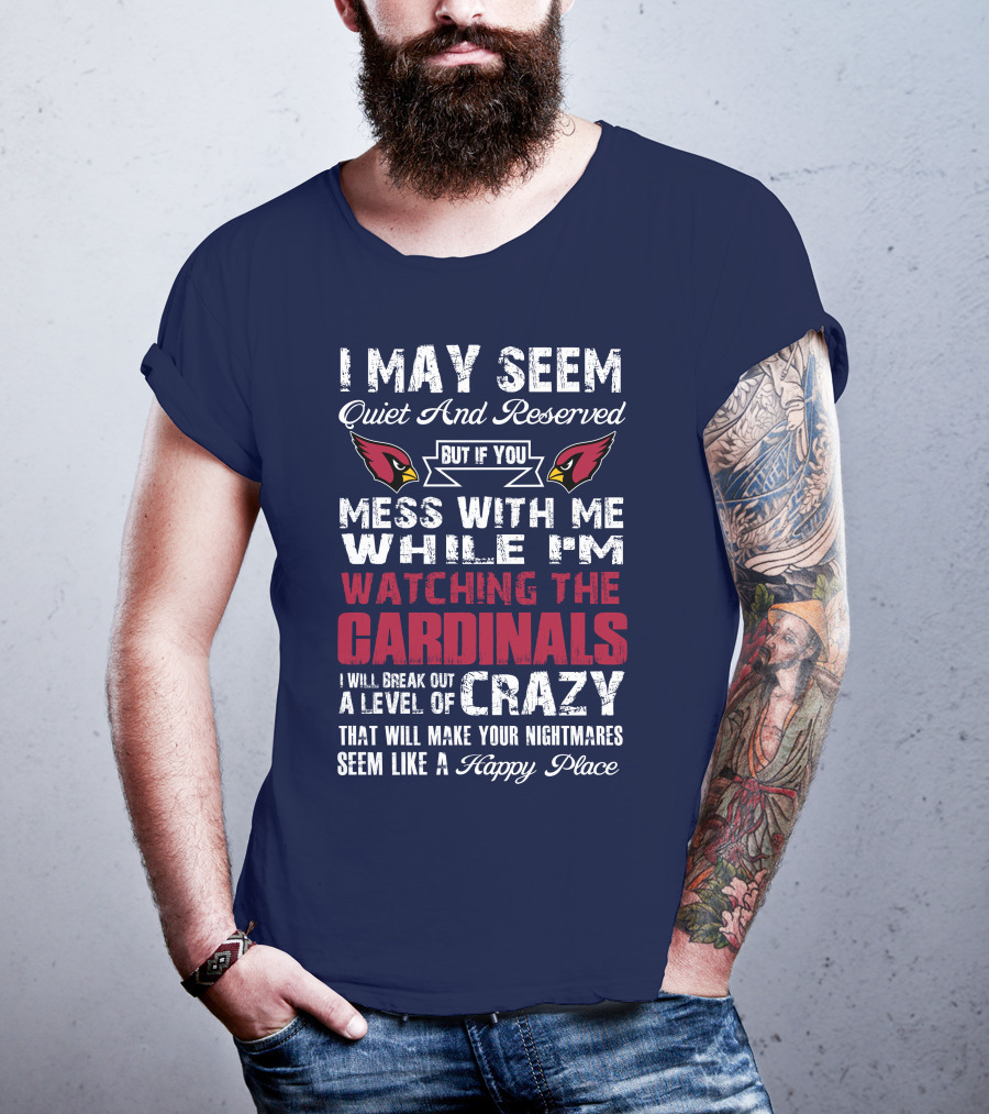 I May Seem Quiet And Reserved Watching Arizona Cardinals Crazy Happy Place T-Shirt