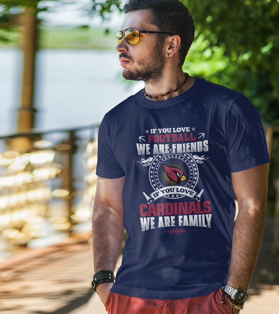 If You Love Arizona Cardinals Football We Are Friends Family T-Shirt